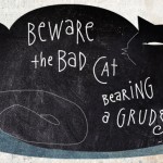 Beware the Bad Cat Bearing a Grudge