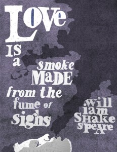 "Love is a smoke made from the fume of sighs"--Shakespeare