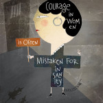 Courage in women is often mistaken for insanity :: 3 quotes about courage :: Foolish Fire